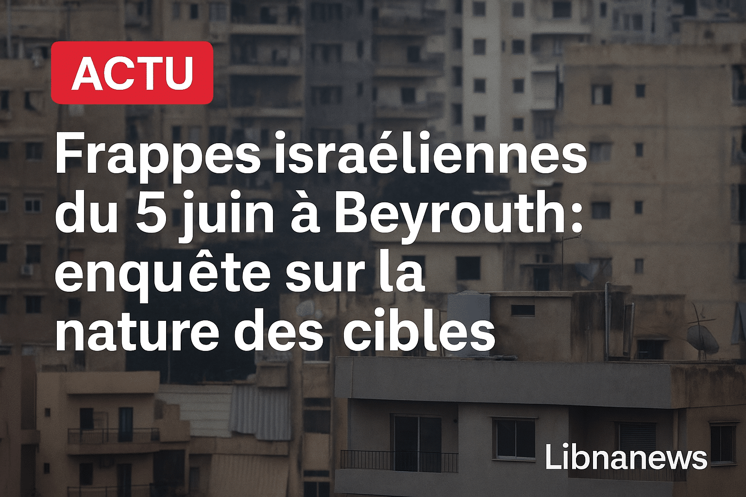 Cibles civiles ou infrastructures militaires ? Enquête sur les frappes israéliennes du 6 juin à Beyrouth