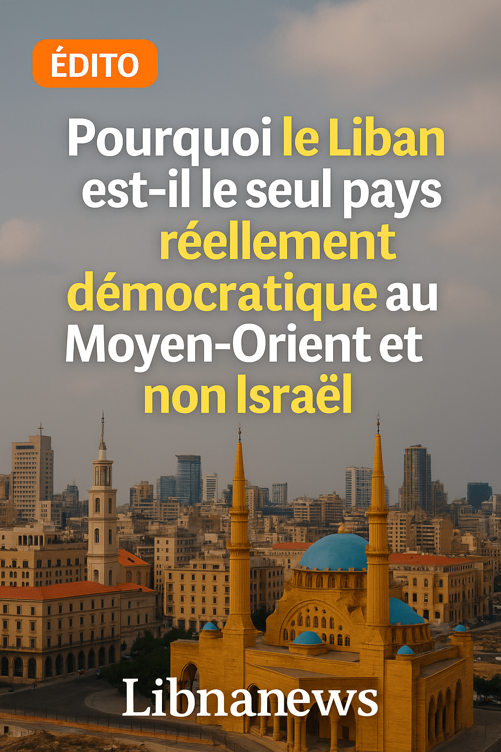 Edito: Pourquoi le Liban est-il le seul pays réellement démocratique au Moyen-Orient et non Israël