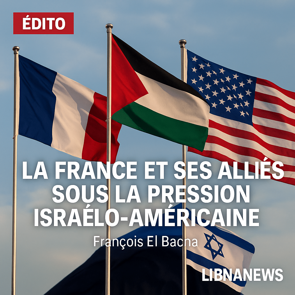 Éditorial : La France et ses alliés sous la pression israélo-américaine